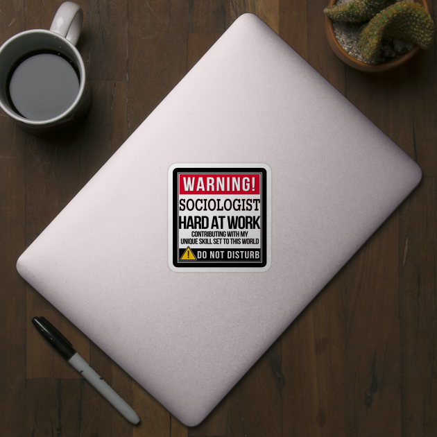 Warning Sociologist Hard At Work - Gift for Sociologist in the field of Sociology by giftideas